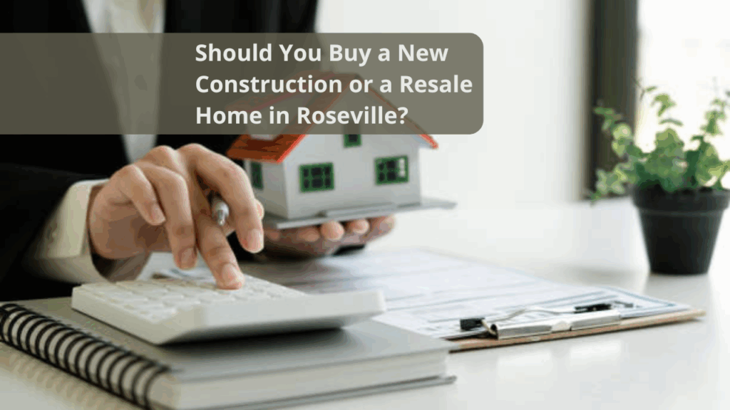 Should You Buy a New Construction or a Resale Home in Roseville?