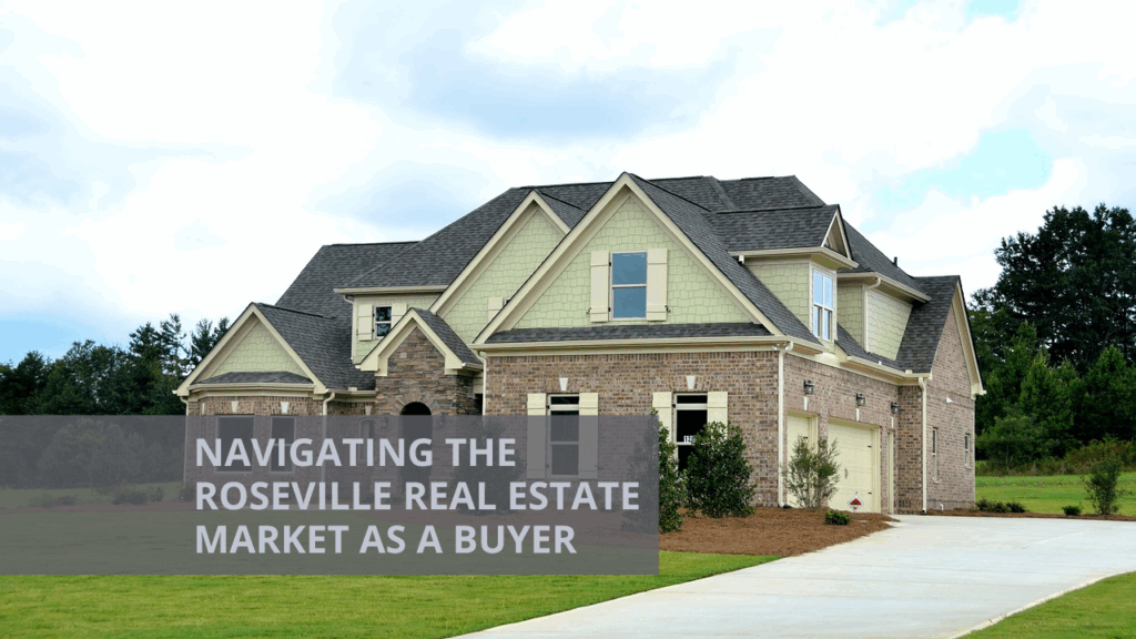 Navigating the Roseville Real Estate Market as a Buyer
