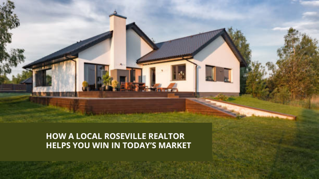 How a Local Roseville Realtor Helps You Win in Today’s Market