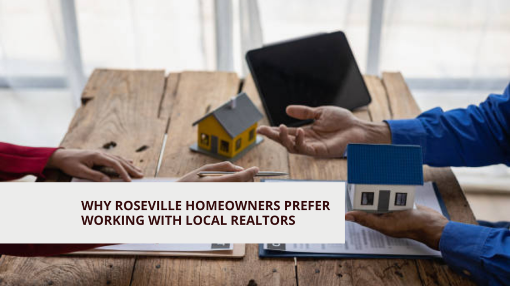 Why Roseville Homeowners Prefer Working with Local Realtors