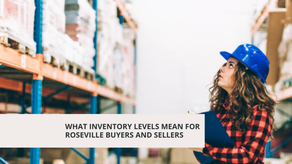 What Inventory Levels Mean for Roseville Buyers and Sellers