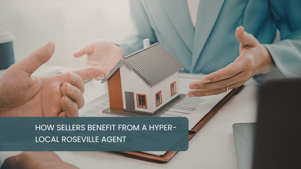How Sellers Benefit from a Hyper-Local Roseville Agent