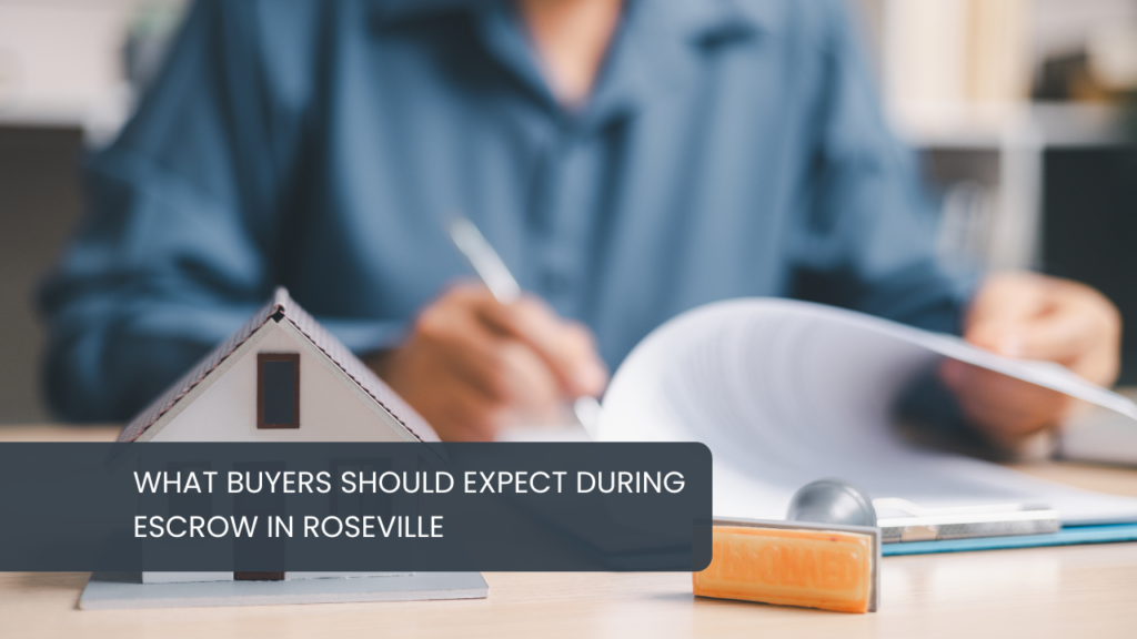 What Buyers Should Expect During Escrow in Roseville
